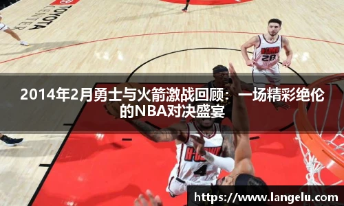 2014年2月勇士与火箭激战回顾：一场精彩绝伦的NBA对决盛宴