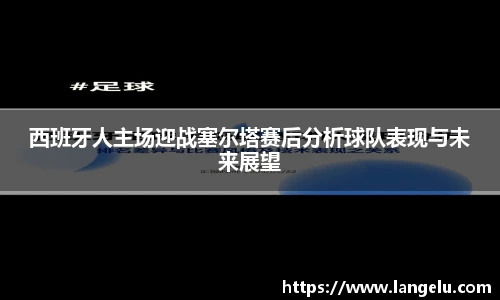 西班牙人主场迎战塞尔塔赛后分析球队表现与未来展望